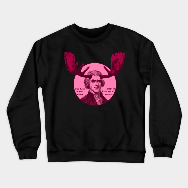 Thomas Jefferson - The horns of this moose Crewneck Sweatshirt by PinnacleOfDecadence